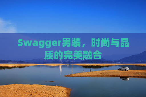 Swagger男装,时尚与品质的完美融合