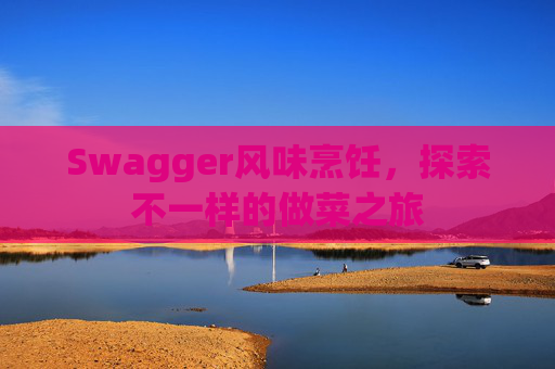 Swagger风味烹饪，探索不一样的做菜之旅
