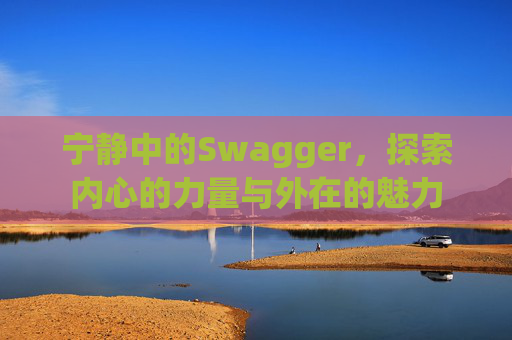 宁静中的Swagger,探索内心的力量与外在的魅力